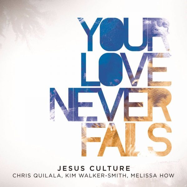 Your Love Never Fails Jesus Culture Album Cover