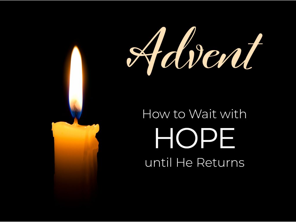 Christmas 2021 part 1 – ADVENT: HOW TO WAIT WITH HOPE UNTIL HE RETURNS