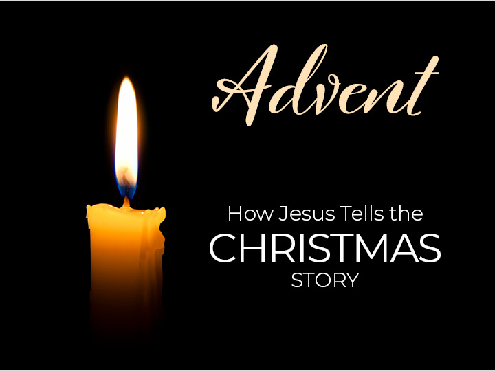 Christmas 2021 part 4 – ADVENT: HOW JESUS TELLS THE CHRISTMAS STORY